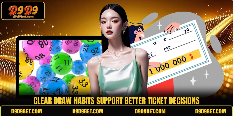 Clear draw habits support better ticket decisions Clear draw habits support better ticket decisions