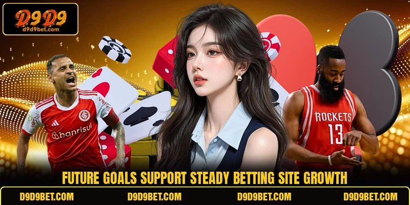 Future goals support steady betting site growth