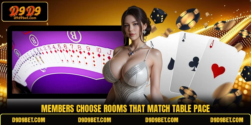 Members choose rooms that match table pace Members choose rooms that match table pace