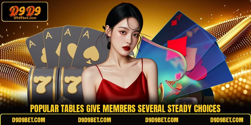 Popular tables give members several steady choices Popular tables give members several steady choices