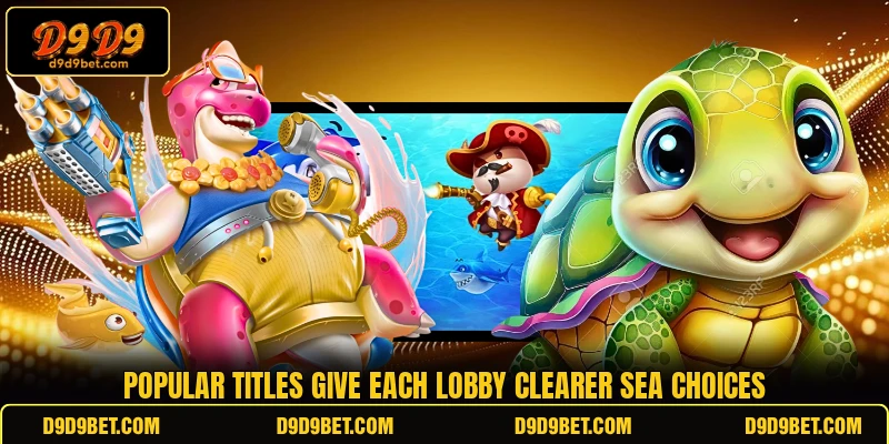Popular titles give each lobby clearer sea choices Popular titles give each lobby clearer sea choices