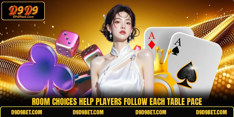 Room choices help players follow each table pace Room choices help players follow each table pace