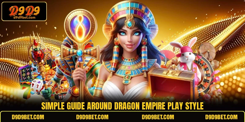 Simple guide around Dragon Empire play style Simple guide around Dragon Empire play style